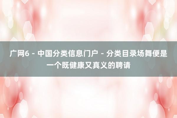 广网6 - 中国分类信息门户 - 分类目录场舞便是一个既健康又真义的聘请